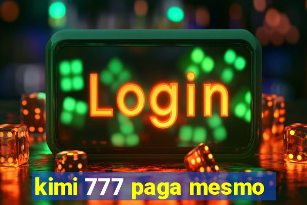 kimi 777 paga mesmo